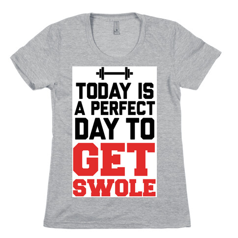 Today Is a Perfect Day to Get Swole Womens T-Shirt
