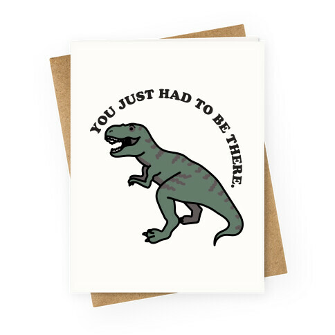 You Just Had To Be There Dinosaur Greeting Card