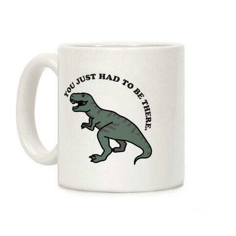 You Just Had To Be There Dinosaur Coffee Mug
