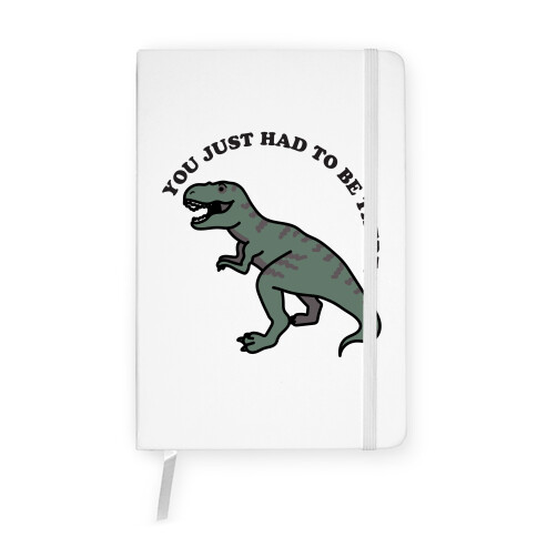 You Just Had To Be There Dinosaur Notebook