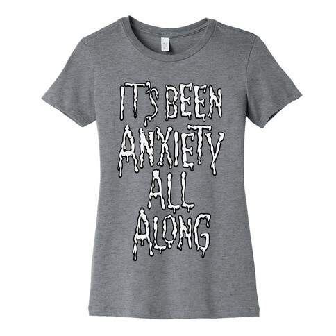It's Been Anxiety All Along Parody Womens T-Shirt