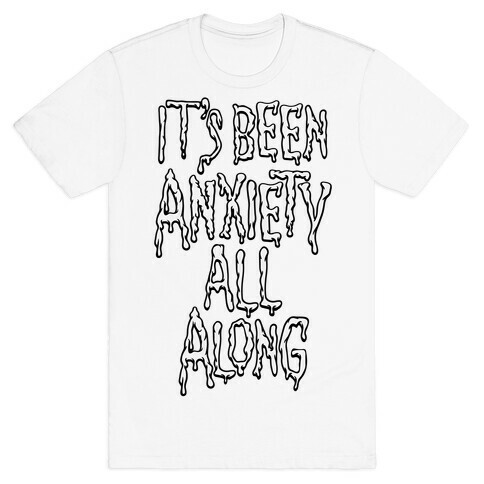 It's Been Anxiety All Along Parody T-Shirt