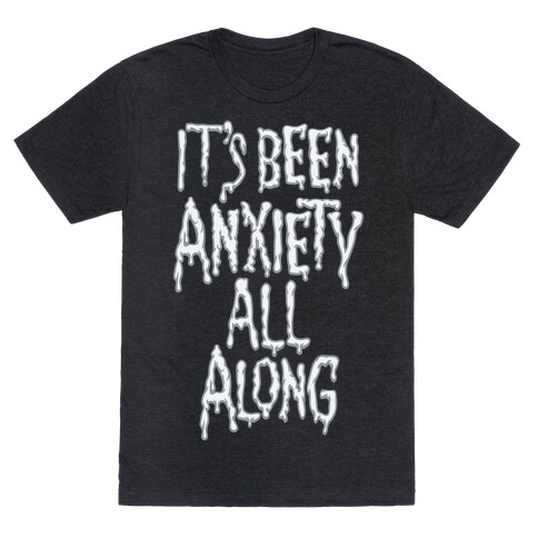 It's Been Anxiety All Along Parody White Print T-Shirt