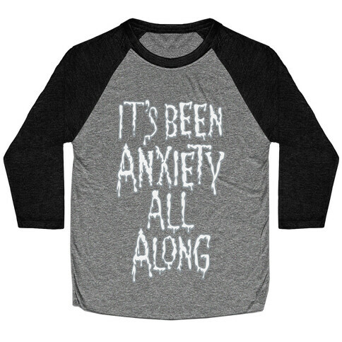 It's Been Anxiety All Along Parody White Print Baseball Tee