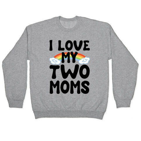 I Love My Two Moms Pullover