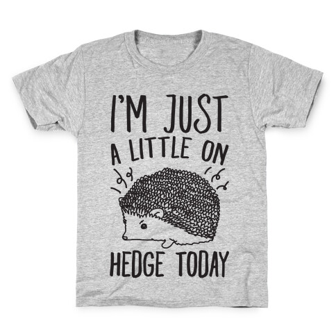 I'm Just A Little On Hedge Today Kids T-Shirt