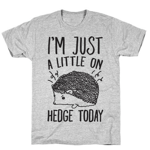 I'm Just A Little On Hedge Today T-Shirt