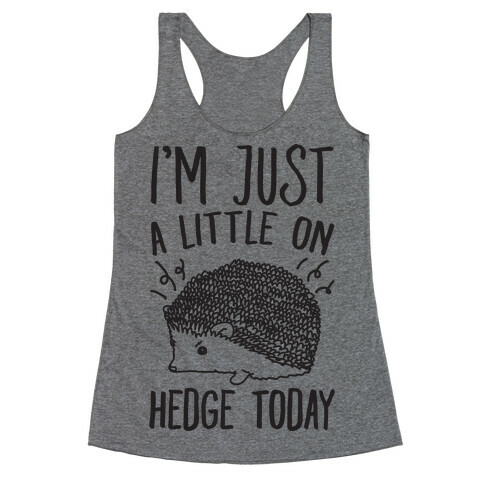I'm Just A Little On Hedge Today Racerback Tank Top
