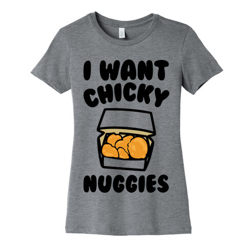 I Want Chicky Nuggies  Womens T-Shirt