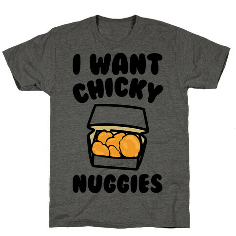 I Want Chicky Nuggies  T-Shirt