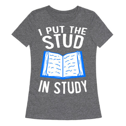 I Put the Stud In Study Womens T-Shirt