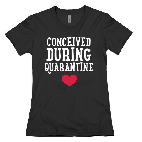 Conceived During Quarantine Womens T-Shirt
