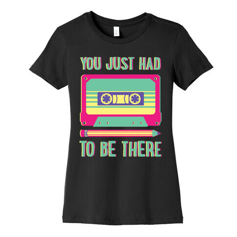 You Just Had To Be There Cassette Tape Womens T-Shirt