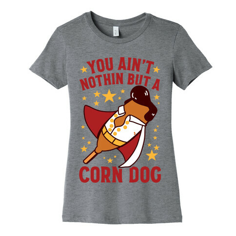 You Ain't Nothin But A Corn Dog Womens T-Shirt