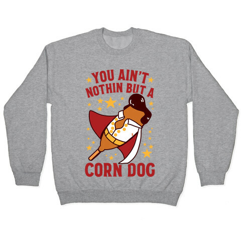 You Ain't Nothin But A Corn Dog Pullover