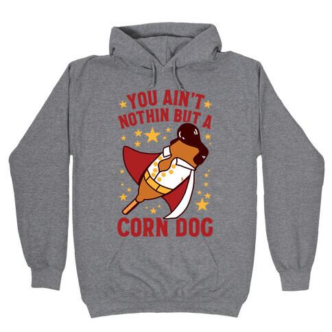 You Ain't Nothin But A Corn Dog Hooded Sweatshirt