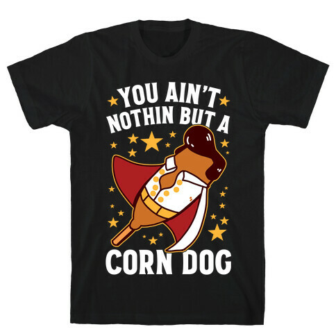 You Ain't Nothin But A Corn Dog T-Shirt