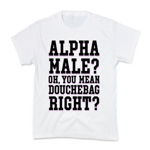 Alpha Male? Oh, You Mean Douchebag right? Kids T-Shirt