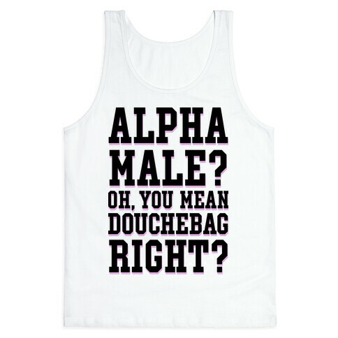 Alpha Male? Oh, You Mean Douchebag right? Tank Top