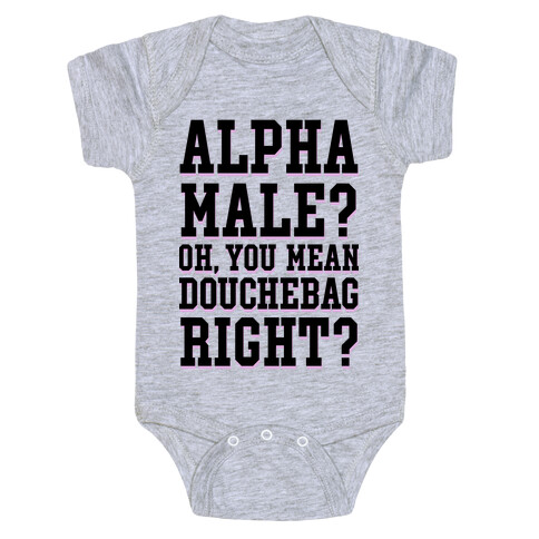 Alpha Male? Oh, You Mean Douchebag right? Baby One-Piece