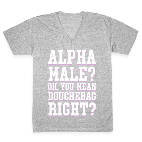 Alpha Male? Oh, You Mean Douchebag right? V-Neck Tee Shirt