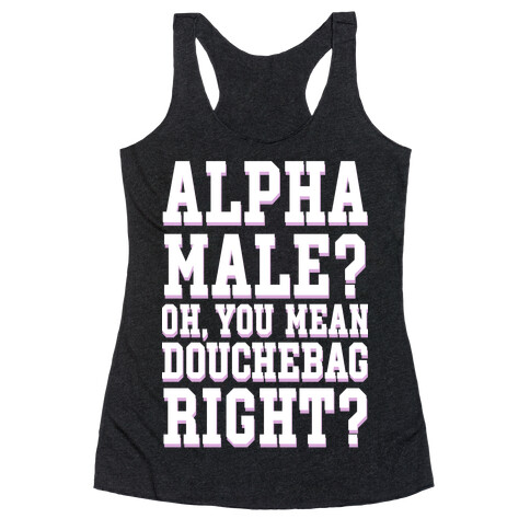 Alpha Male? Oh, You Mean Douchebag right? Racerback Tank Top