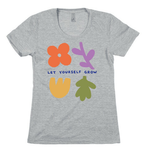 Let Yourself Grow Womens T-Shirt