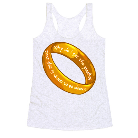 Why Do I Get the Feeling that Shit is About to Go Down One Ring Racerback Tank Top