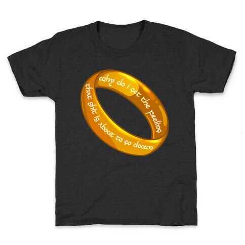Why Do I Get the Feeling that Shit is About to Go Down One Ring Kids T-Shirt
