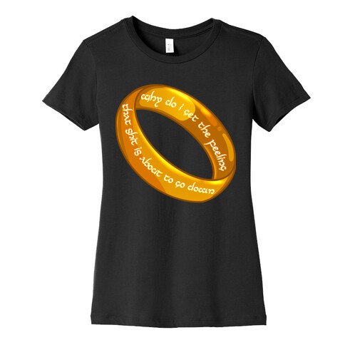 Why Do I Get the Feeling that Shit is About to Go Down One Ring Womens T-Shirt
