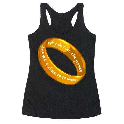 Why Do I Get the Feeling that Shit is About to Go Down One Ring Racerback Tank Top