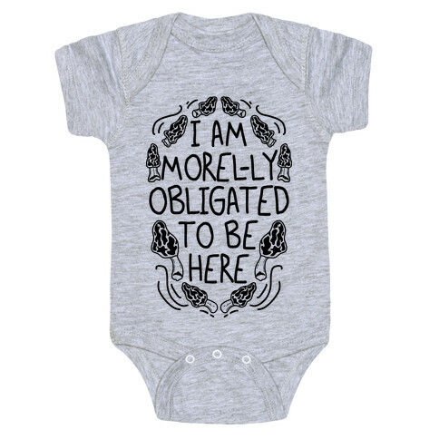 I Am Morel-ly Obligated to Be Here Baby One-Piece