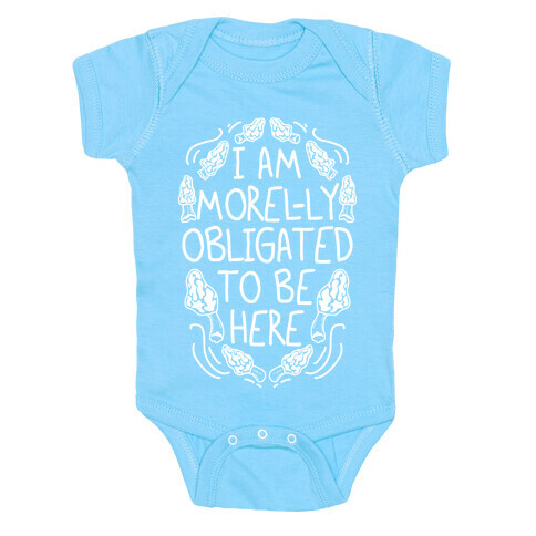 I Am Morel-ly Obligated to Be Here Baby One-Piece