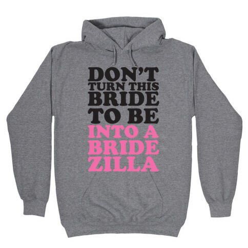 Don't Turn This Bride To Be Into A Bridezilla Hooded Sweatshirt