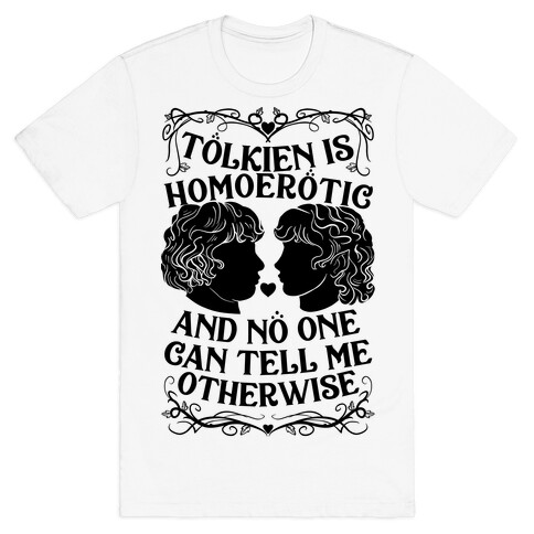 Tolkien is Homoerotic and No One Can Tell Me Otherwise T-Shirt