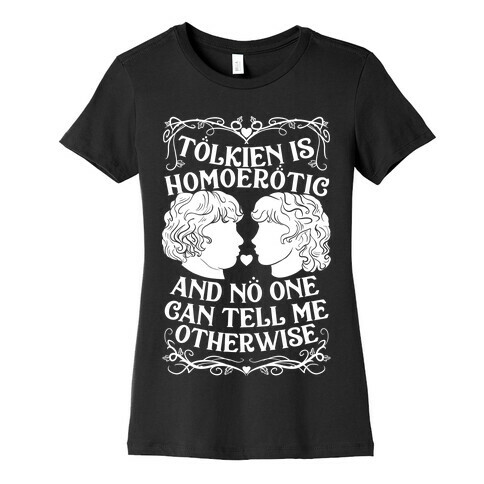 Tolkien is Homoerotic and No One Can Tell Me Otherwise Womens T-Shirt