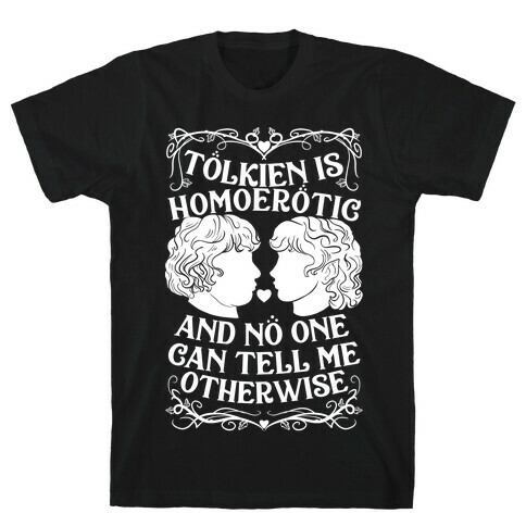 Tolkien is Homoerotic and No One Can Tell Me Otherwise T-Shirt