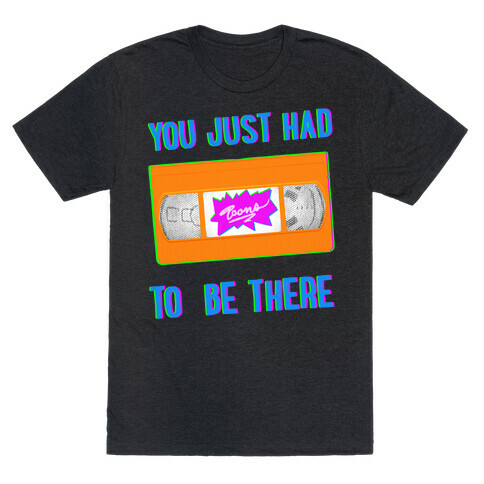 You Just Had To Be There VHS Tape T-Shirt