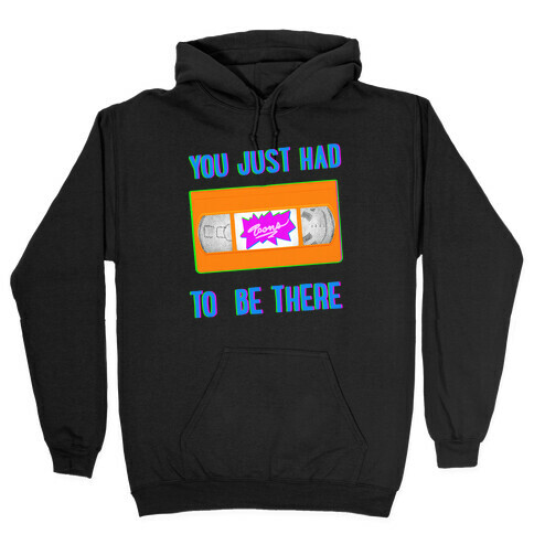 You Just Had To Be There VHS Tape Hooded Sweatshirt