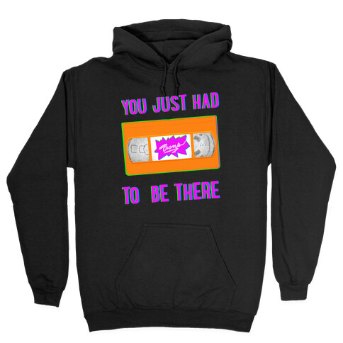 You Just Had To Be There VHS Tape Hooded Sweatshirt