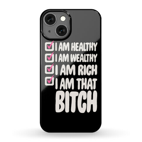I Am Healthy I Am Wealthy I Am Rich I Am That Bitch White Print Phone Case