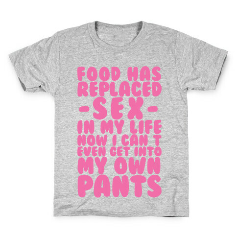 Food Has Replaced Sex In My Life No I Can't Even Get Into My Own Pants Kids T-Shirt