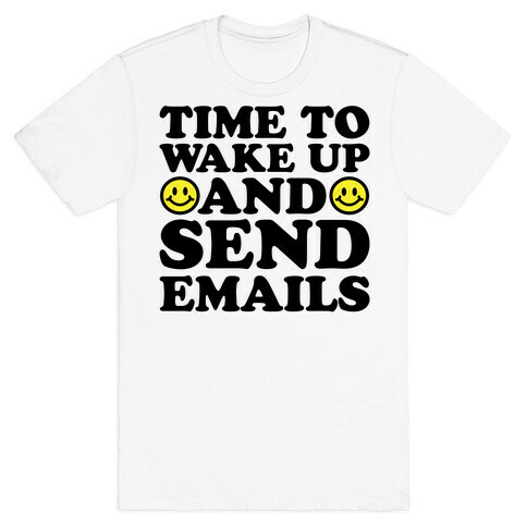 Time To Wake Up And Send Emails T-Shirt