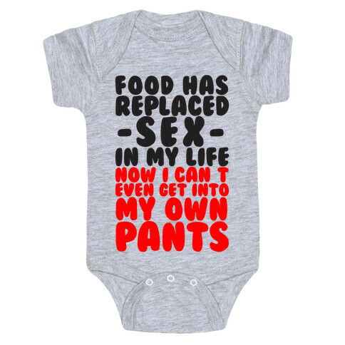 Food Has Replaced Sex In My Life No I Can't Even Get Into My Own Pants Baby One-Piece