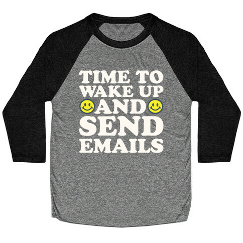Time To Wake Up And Send Emails White Print Baseball Tee