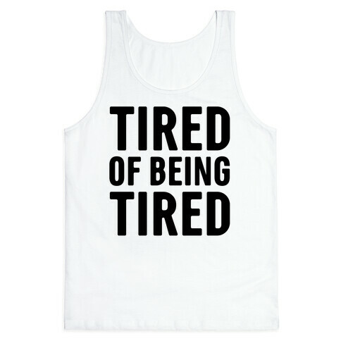 Tired of Being Tired Tank Top