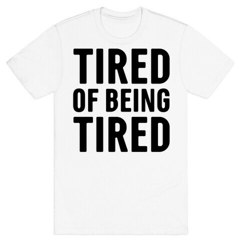 Tired of Being Tired T-Shirt