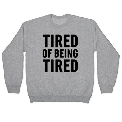Tired of Being Tired Pullover