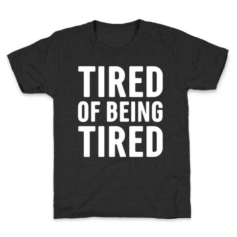Tired of Being Tired White Print Kids T-Shirt