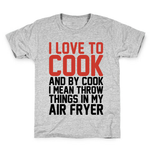 I Love To Cook And By Cook I Mean Throw Things In My Air Fryer Kids T-Shirt